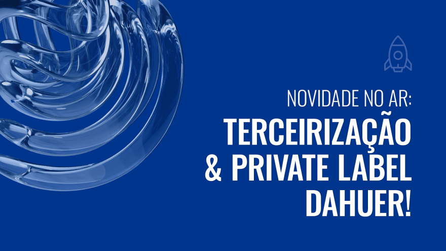 Novidade no ar: Terceirização & Private Label Dahuer!